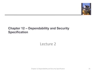 Chapter 12 – Dependability and Security SpecificationLecture 225Chapter 12 Dependability and Security Specification