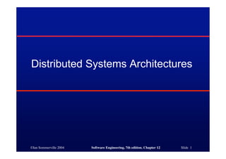 ©Ian Sommerville 2004 Software Engineering, 7th edition. Chapter 12 Slide 1
Distributed Systems Architectures
 