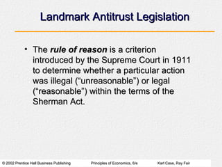 Landmark Antitrust Legislation The  rule of reason  is a criterion introduced by the Supreme Court in 1911 to determine whether a particular action was illegal (“unreasonable”) or legal (“reasonable”) within the terms of the Sherman Act. 