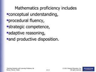 Mathematics proficiency includes  conceptual understanding,  procedural fluency,  strategic competence,  adaptive reasoning,  and productive disposition. 