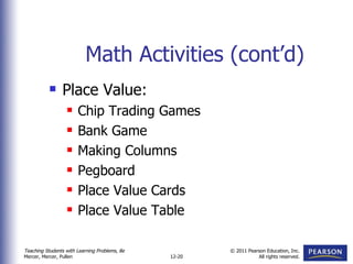 Math Activities (cont’d) Place Value: Chip Trading Games Bank Game Making Columns Pegboard Place Value Cards Place Value Table 
