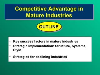 Competitive Advantage in Mature Industries ,[object Object],[object Object],[object Object],OUTLINE 
