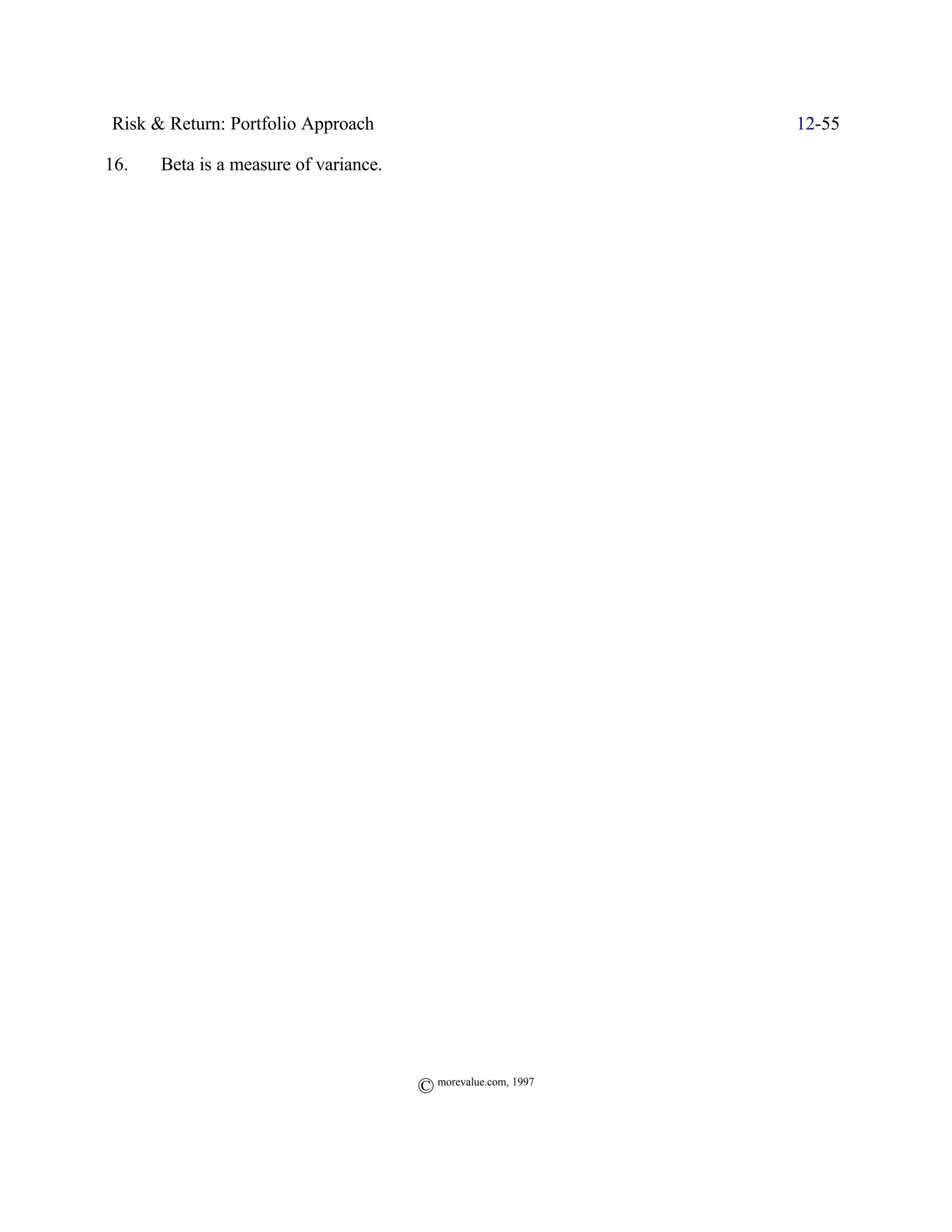 Risk & Return: Portfolio Approach                              12-55

16.   Beta is a measure of variance.




                                       © morevalue.com, 1997
 