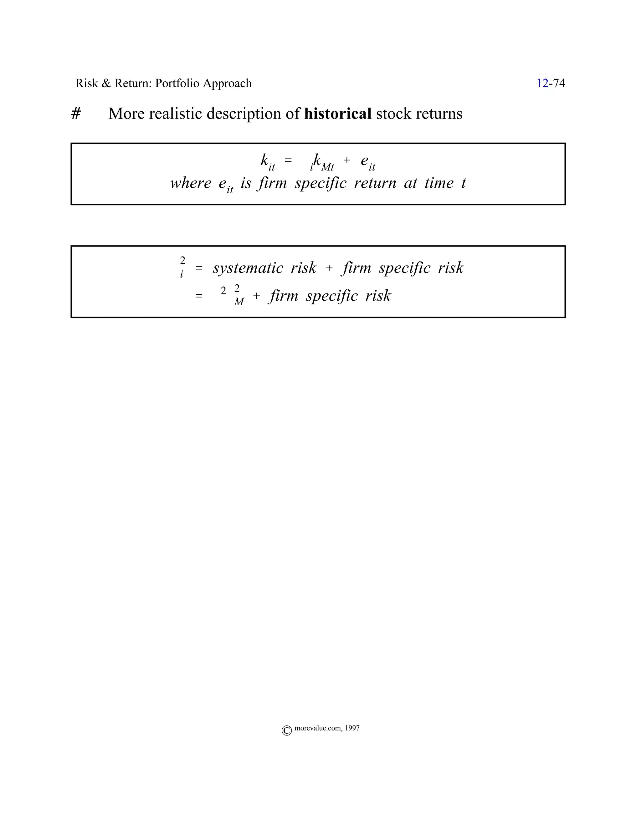 Risk & Return: Portfolio Approach                               12-74

#     More realistic description of historical stock returns

                               kit ' $ik Mt % e it
                 where e it is firm specific return at time t


             Y
                   2
                  Fi ' systematic risk % firm specific risk
                             2
                       ' $2FM % firm specific risk




                                    © morevalue.com, 1997
 