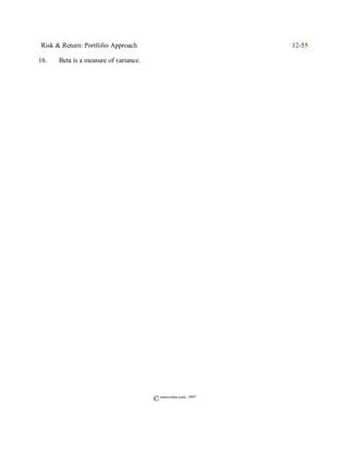 Risk & Return: Portfolio Approach                              12-55

16.   Beta is a measure of variance.




                                       © morevalue.com, 1997
 