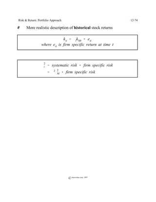 Risk & Return: Portfolio Approach                               12-74

#     More realistic description of historical stock returns

                               kit ' $ik Mt % e it
                 where e it is firm specific return at time t


             Y
                   2
                  Fi ' systematic risk % firm specific risk
                             2
                       ' $2FM % firm specific risk




                                    © morevalue.com, 1997
 