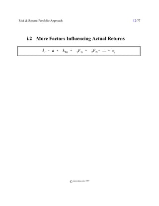 Risk & Return: Portfolio Approach                            12-77




      i.2 More Factors Influencing Actual Returns

                 k t ' a % $k Mt % $1F1t % $2F2t% ... % et




                                    © morevalue.com, 1997
 