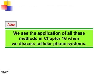 We see the application of all these methods in Chapter 16 when we discuss cellular phone systems. Note 