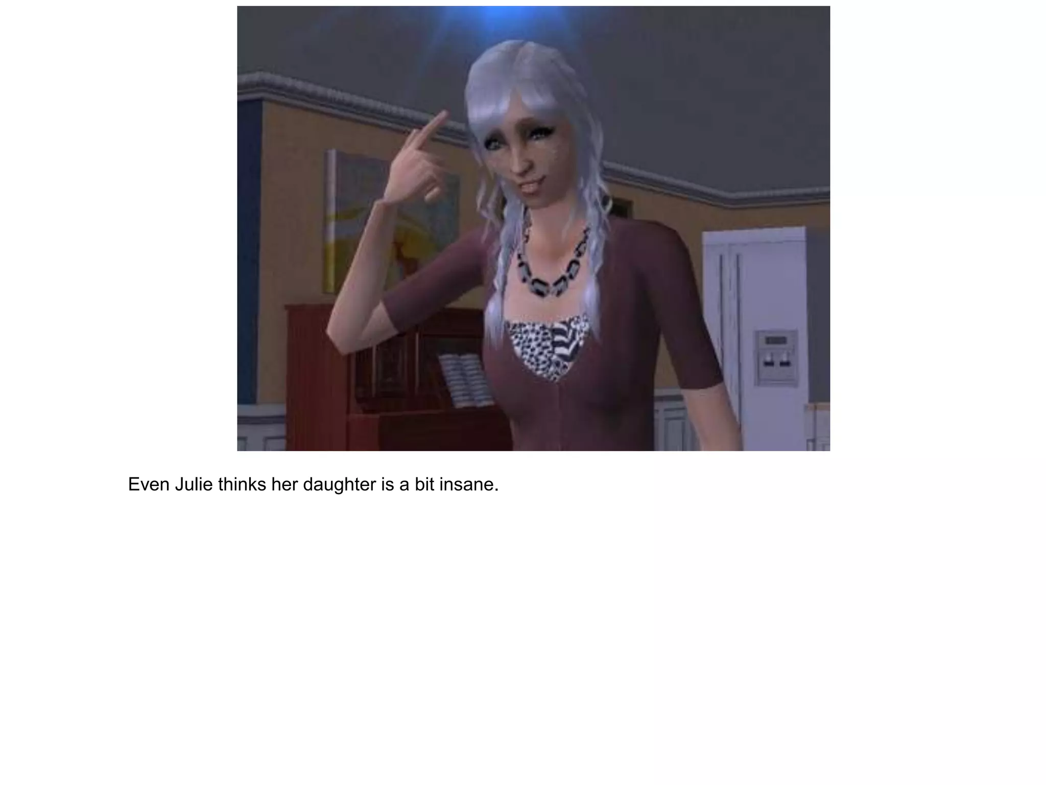 Even Julie thinks her daughter is a bit insane.
 