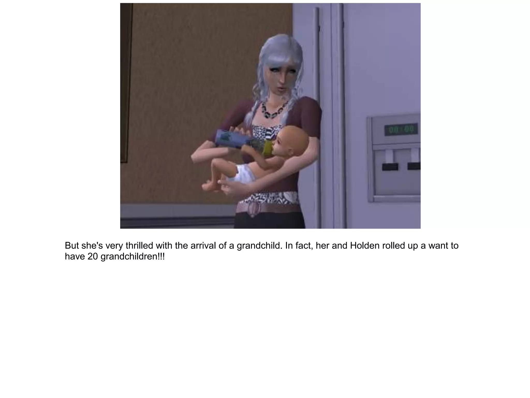 But she's very thrilled with the arrival of a grandchild. In fact, her and Holden rolled up a want to
have 20 grandchildren!!!
 