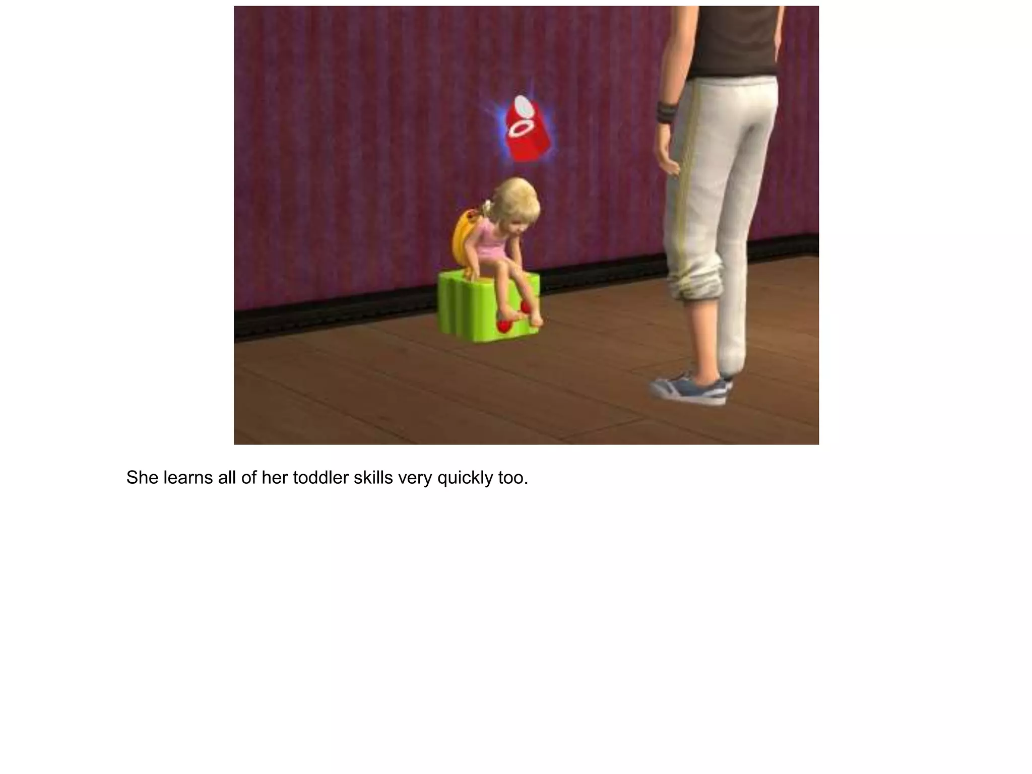 She learns all of her toddler skills very quickly too.
 