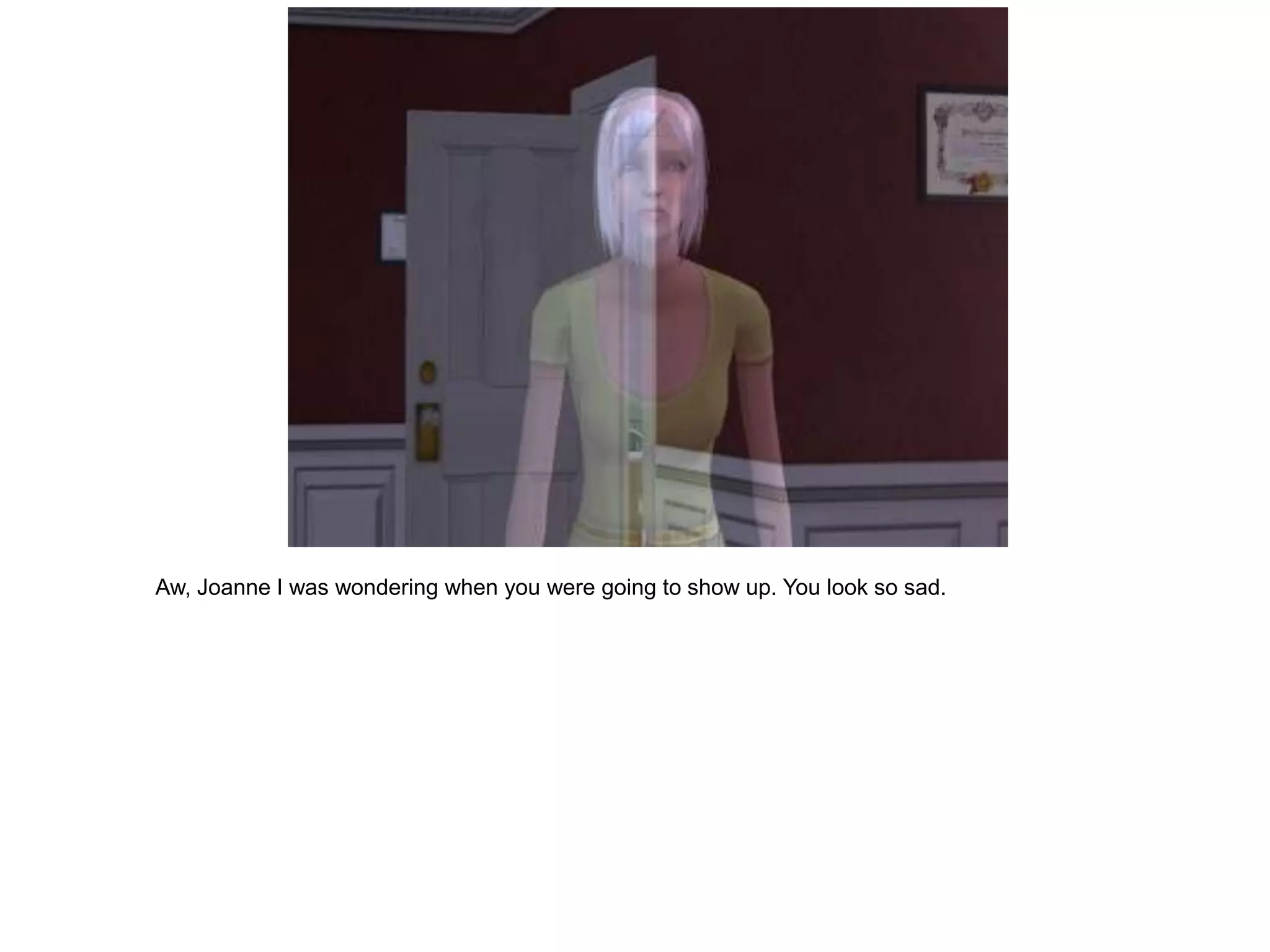 Aw, Joanne I was wondering when you were going to show up. You look so sad.
 