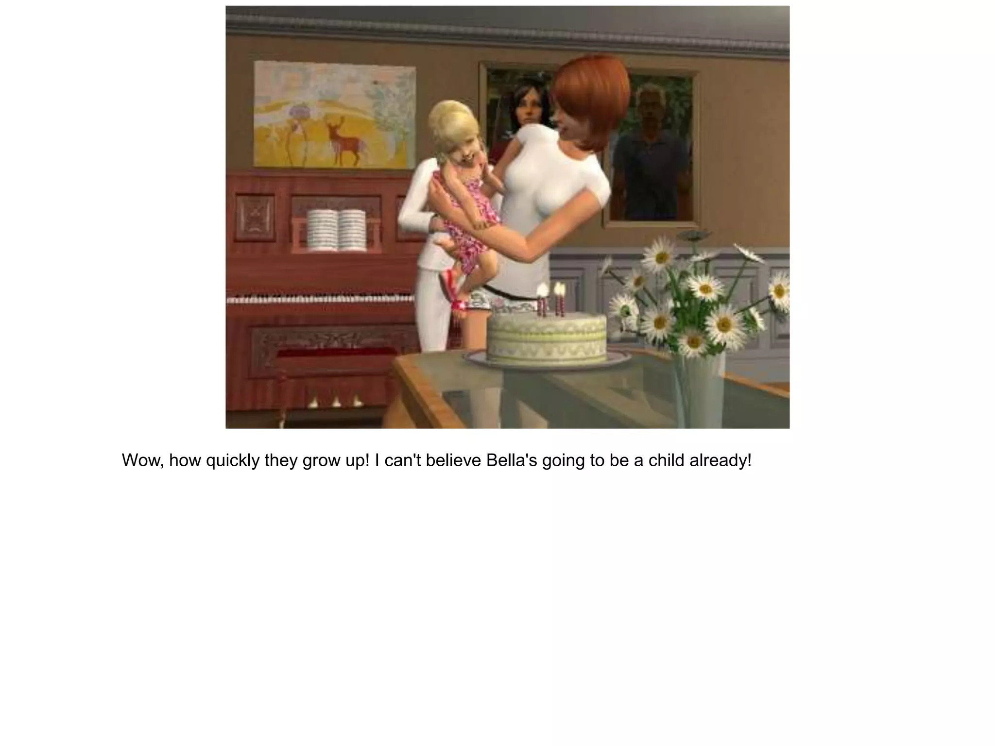 Wow, how quickly they grow up! I can't believe Bella's going to be a child already!
 