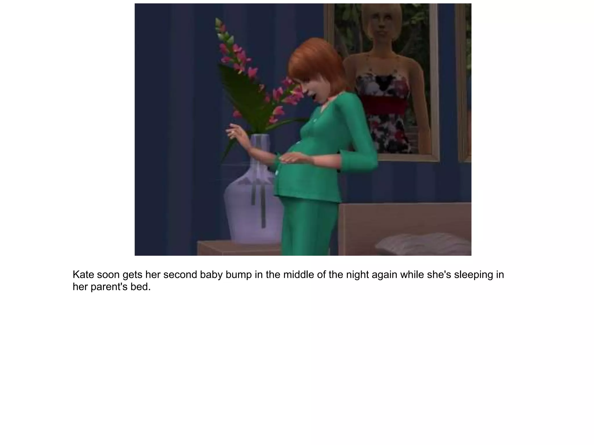Kate soon gets her second baby bump in the middle of the night again while she's sleeping in
her parent's bed.
 