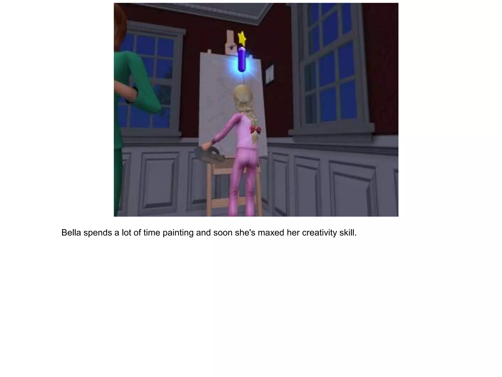 Bella spends a lot of time painting and soon she's maxed her creativity skill.
 