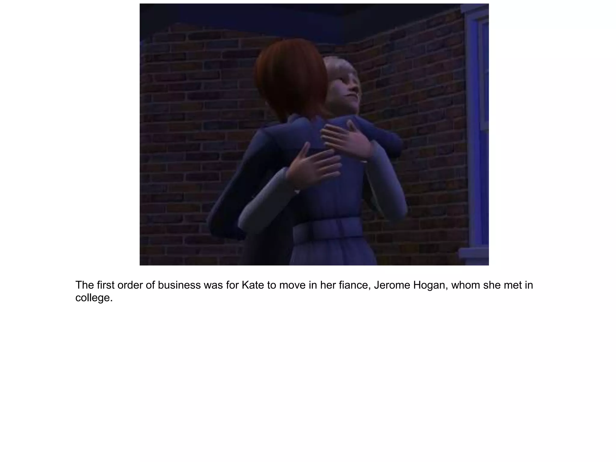 The first order of business was for Kate to move in her fiance, Jerome Hogan, whom she met in
college.
 