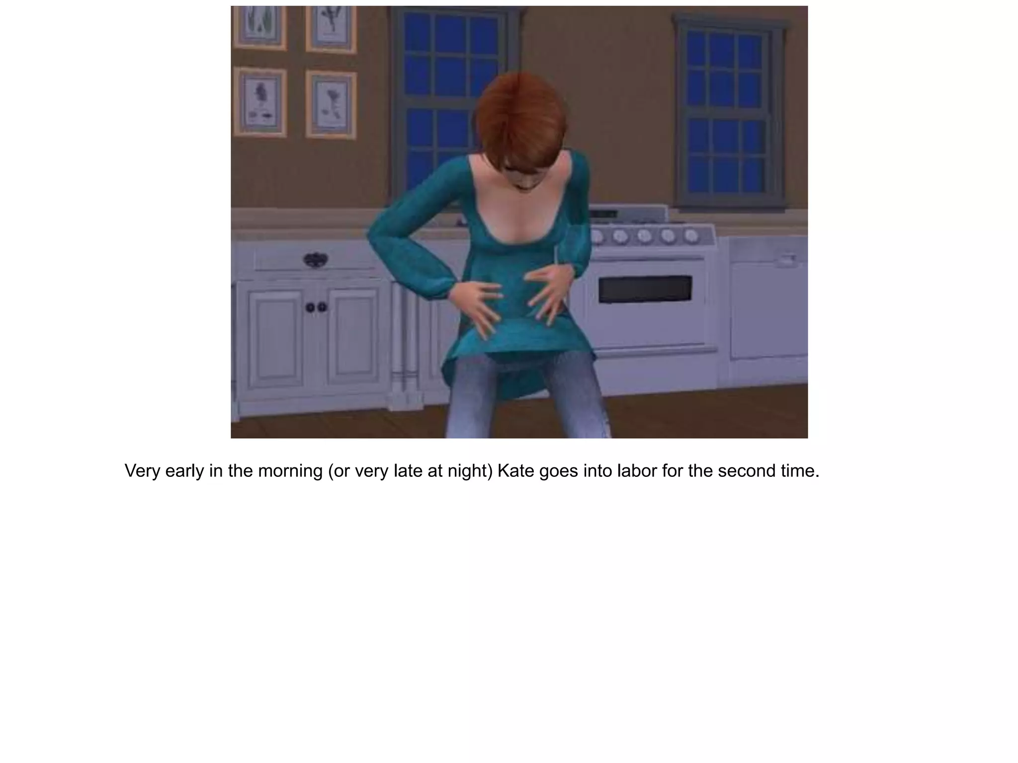 Very early in the morning (or very late at night) Kate goes into labor for the second time.
 