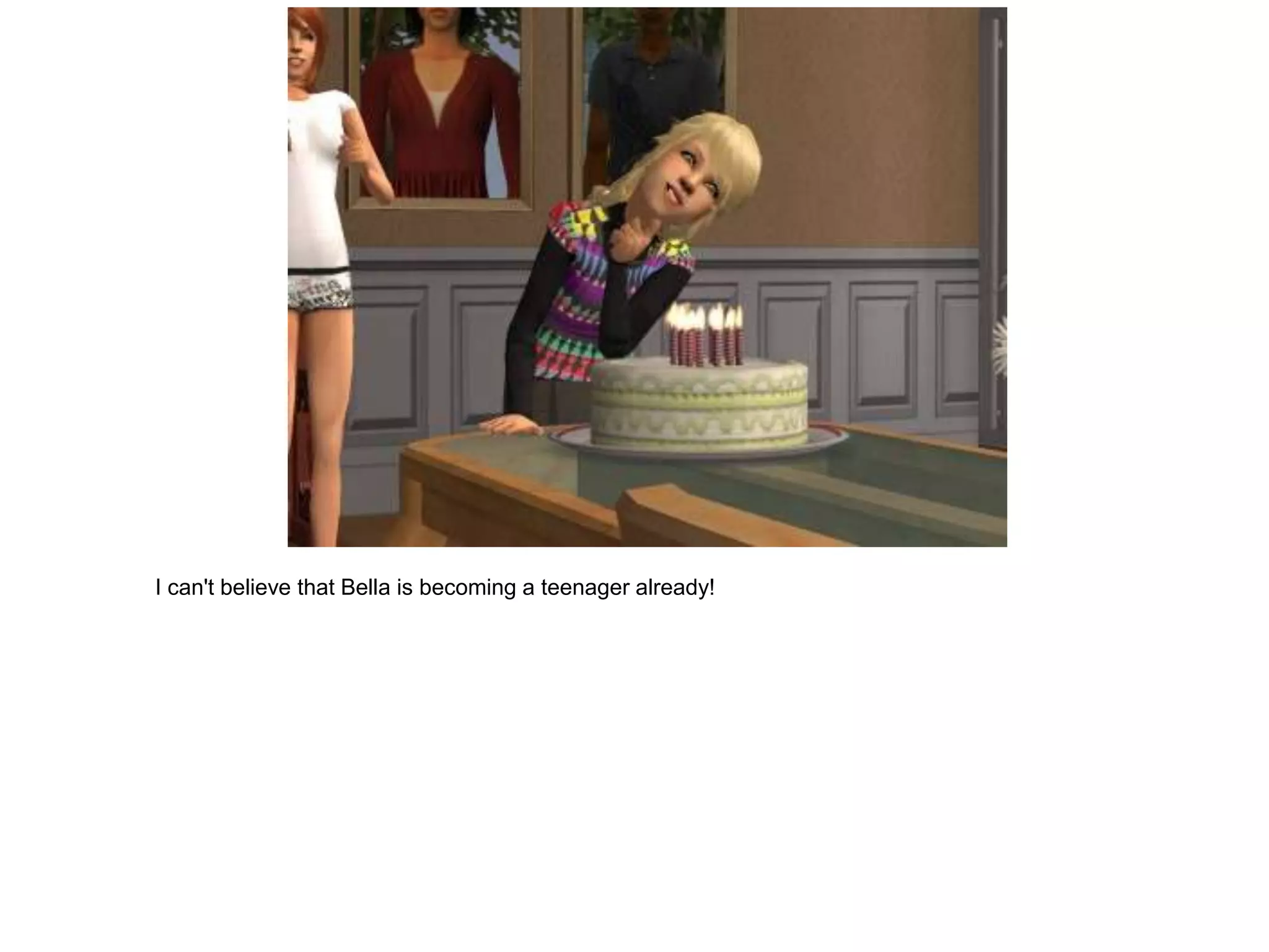 I can't believe that Bella is becoming a teenager already!
 