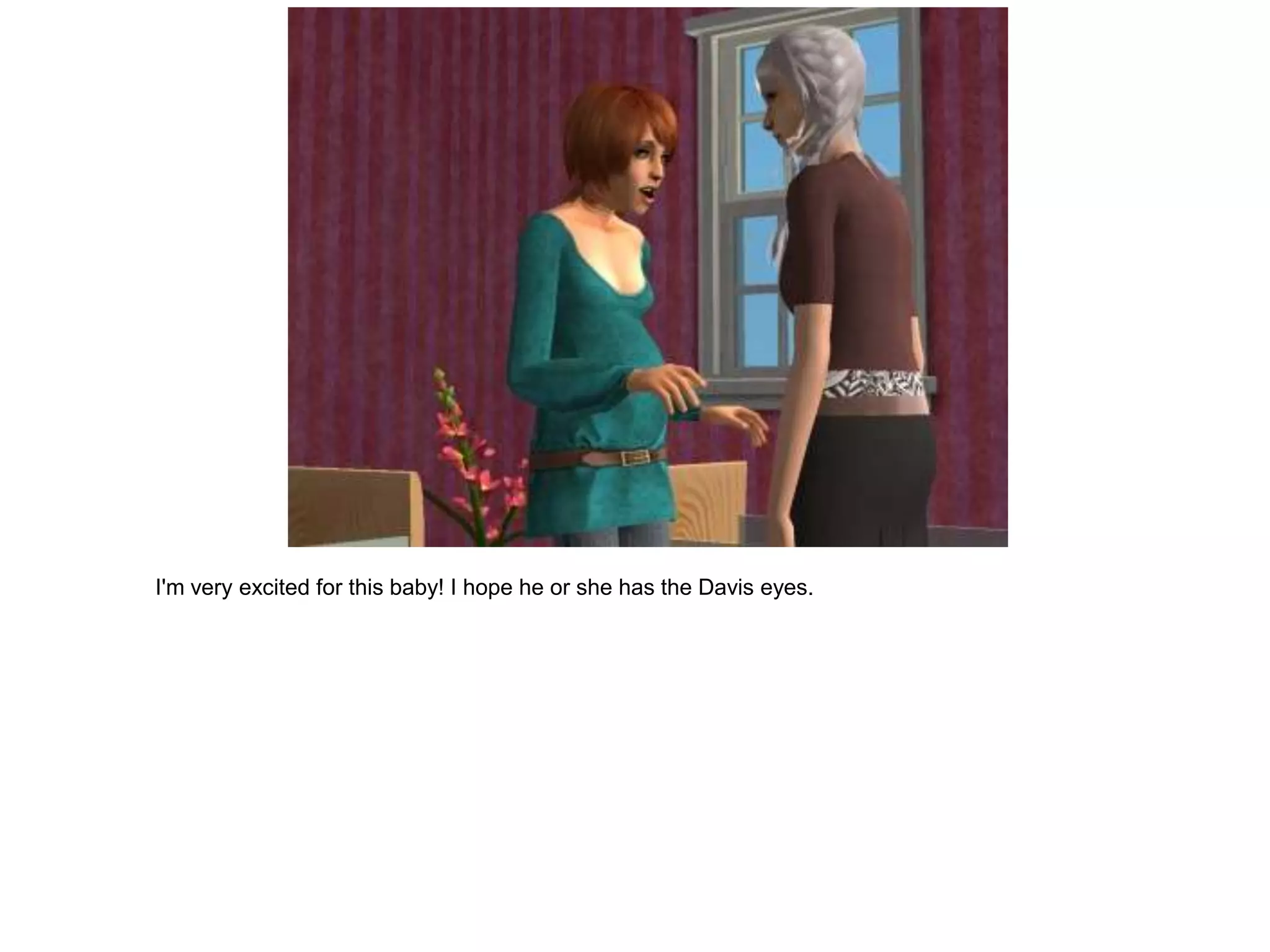 I'm very excited for this baby! I hope he or she has the Davis eyes.
 