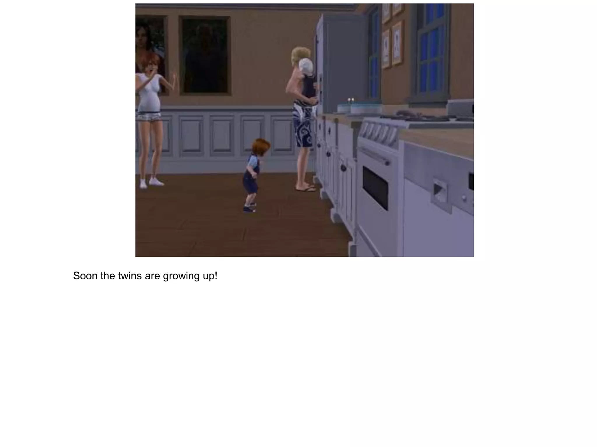 Soon the twins are growing up!
 