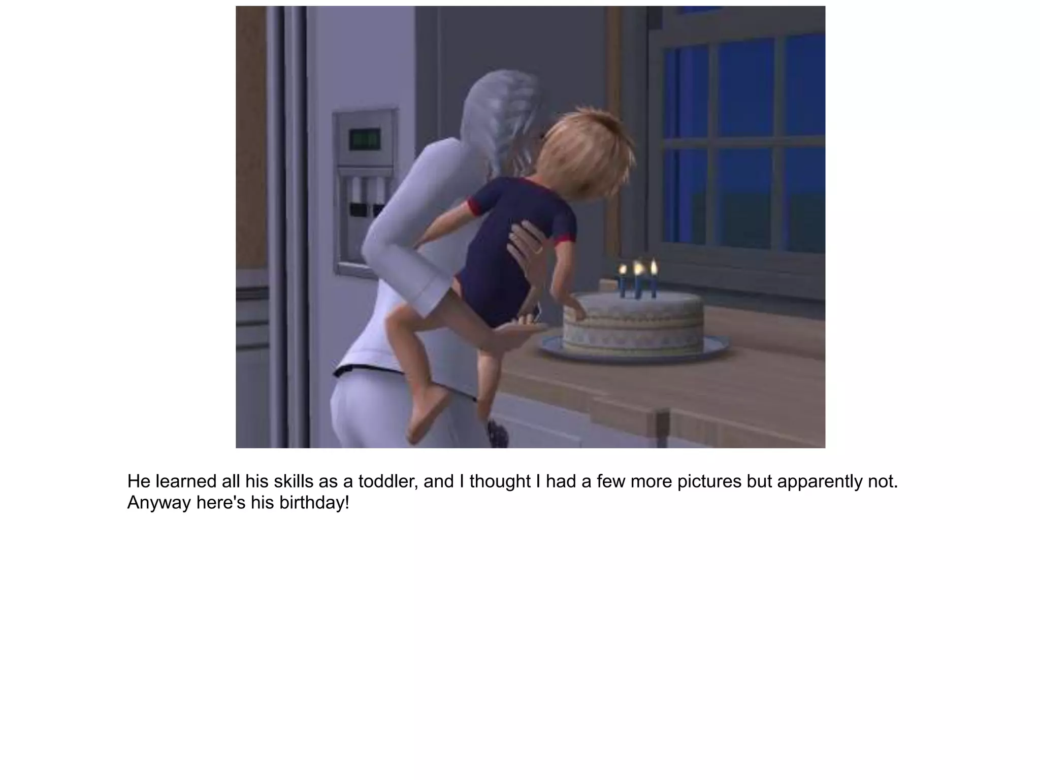 He learned all his skills as a toddler, and I thought I had a few more pictures but apparently not.
Anyway here's his birthday!
 