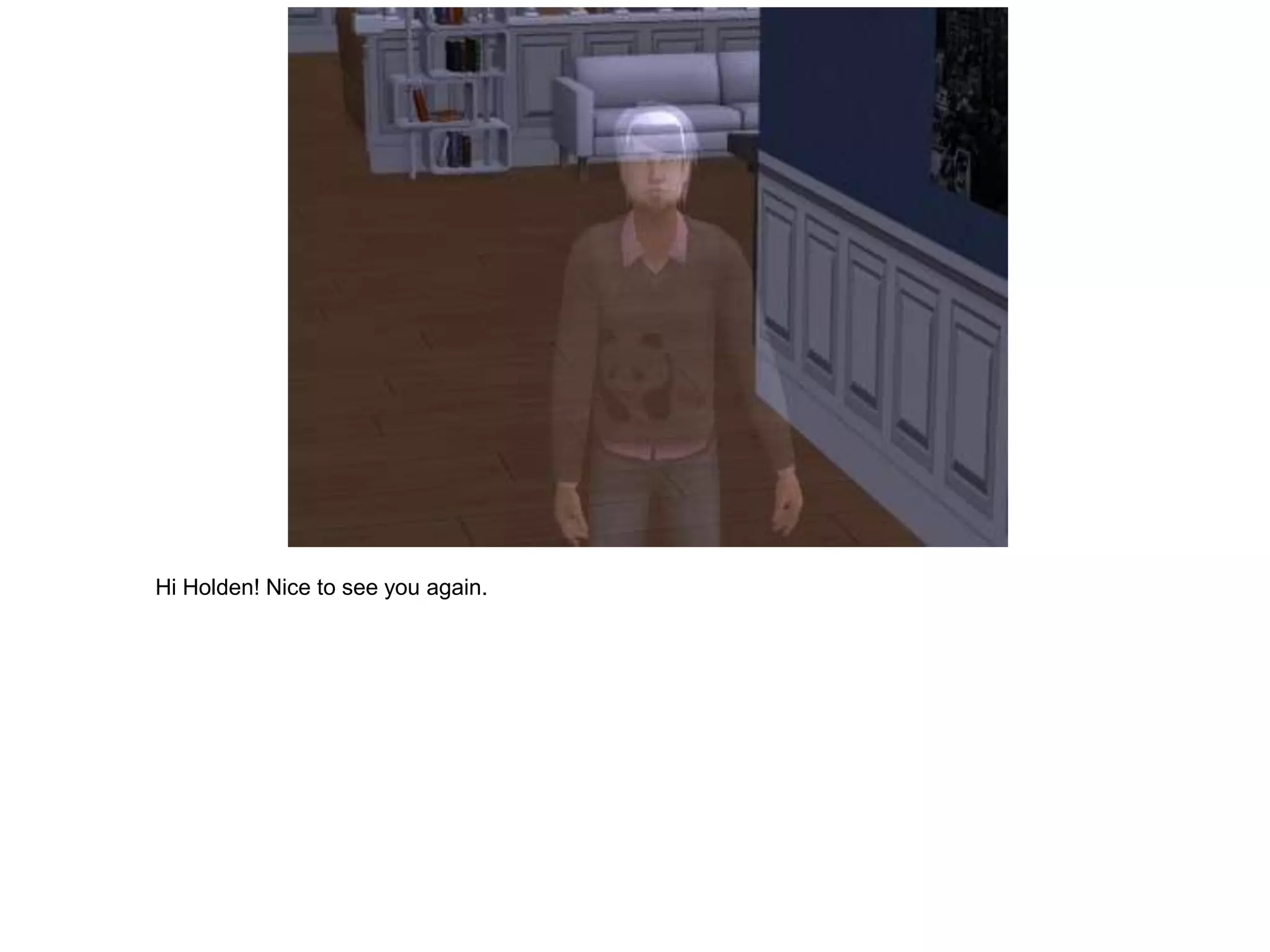 Hi Holden! Nice to see you again.
 