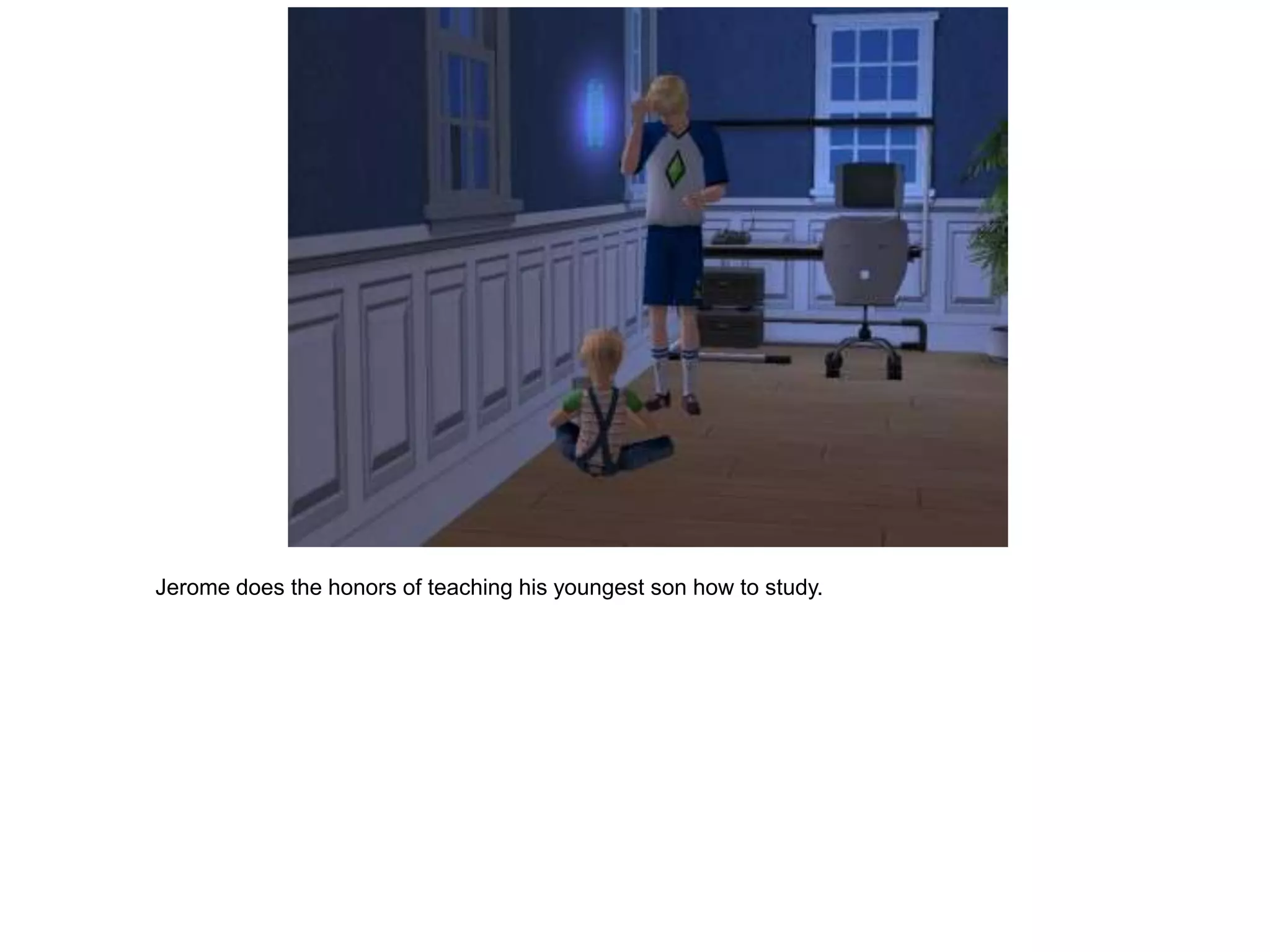 Jerome does the honors of teaching his youngest son how to study.
 