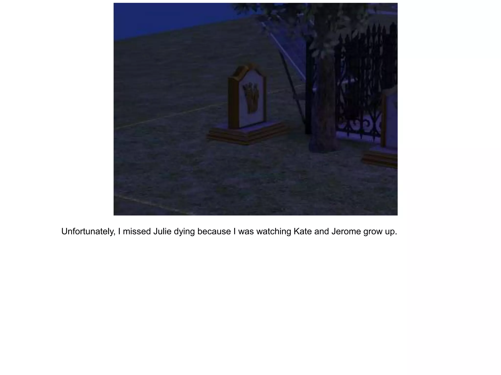 Unfortunately, I missed Julie dying because I was watching Kate and Jerome grow up.
 