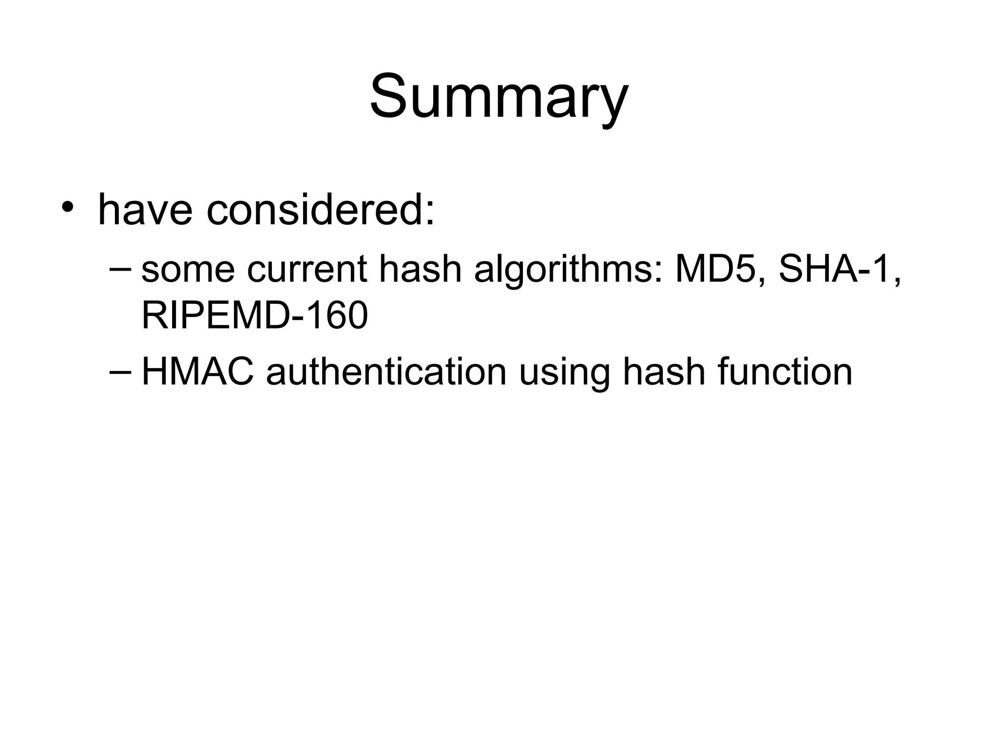 Summary have considered: some current hash algorithms: MD5, SHA-1, RIPEMD-160 HMAC authentication using hash function 