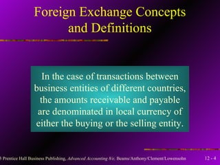 Foreign Exchange Concepts and Definitions In the case of transactions between business entities of different countries, the amounts receivable and payable are denominated in local currency of either the buying or the selling entity. 