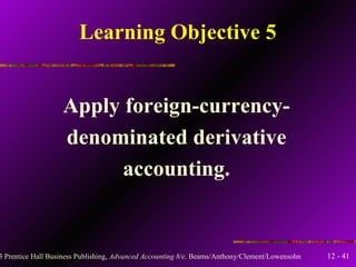 Learning Objective 5 Apply foreign-currency- denominated derivative accounting. 