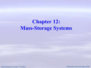 Chapter 12:
                              Mass-Storage Systems




Operating System Concepts – 8th Edition,       Silberschatz, Galvin and Gagne ©2009
 