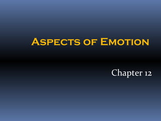Aspects of Emotion

            Chapter 12
 
