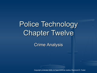 Copyright protected 2005: Hi Tech Criminal Justice, Raymond E. Foster
Police TechnologyPolice Technology
Chapter TwelveChapter Twelve
Crime AnalysisCrime Analysis
 