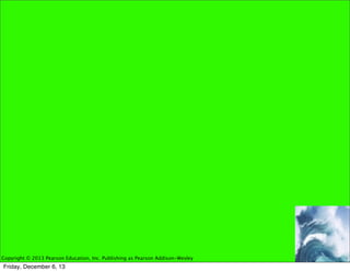 Copyright © 2013 Pearson Education, Inc. Publishing as Pearson Addison-Wesley

Friday, December 6, 13

 