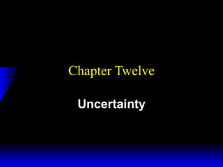 Chapter Twelve
Uncertainty

 