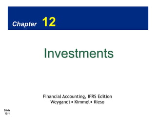 Chapter

12

Investments

Financial Accounting, IFRS Edition
Weygandt Kimmel Kieso
Slide
12-1

 