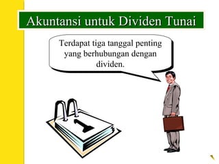Akuntansi untuk Dividen TunaiAkuntansi untuk Dividen Tunai
Terdapat tiga tanggal penting
yang berhubungan dengan
dividen.
Terdapat tiga tanggal penting
yang berhubungan dengan
dividen.
 