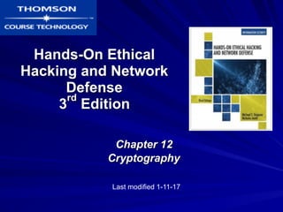 Hands-On Ethical
Hacking and Network
Defense 
3
rd
Edition
Chapter 12
Cryptography
Last modified 4-20-17
 