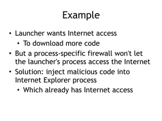 Example
• Launcher wants Internet access
• To download more code
• But a process-specific firewall won't let
the launcher'...