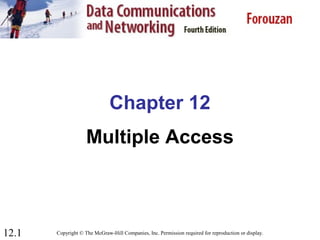 12.1
Chapter 12
Multiple Access
Copyright © The McGraw-Hill Companies, Inc. Permission required for reproduction or display.
 