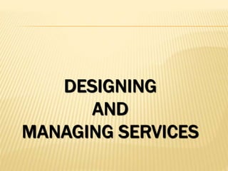DESIGNING
AND
MANAGING SERVICES
 