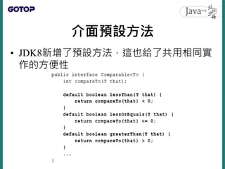 介面預設方法
• JDK8新增了預設方法，這也給了共用相同實
作的方便性
 