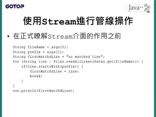 使用Stream進行管線操作
• 在JDK8中，這類的需求，建議改用以下的程
式來完成：
 