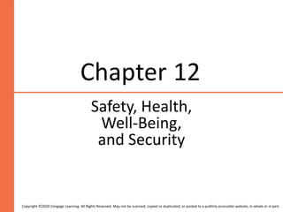 Chapter 12
Safety, Health,
Well-Being,
and Security
Copyright ©2020 Cengage Learning. All Rights Reserved. May not be scanned, copied or duplicated, or posted to a publicly accessible website, in whole or in part.
 