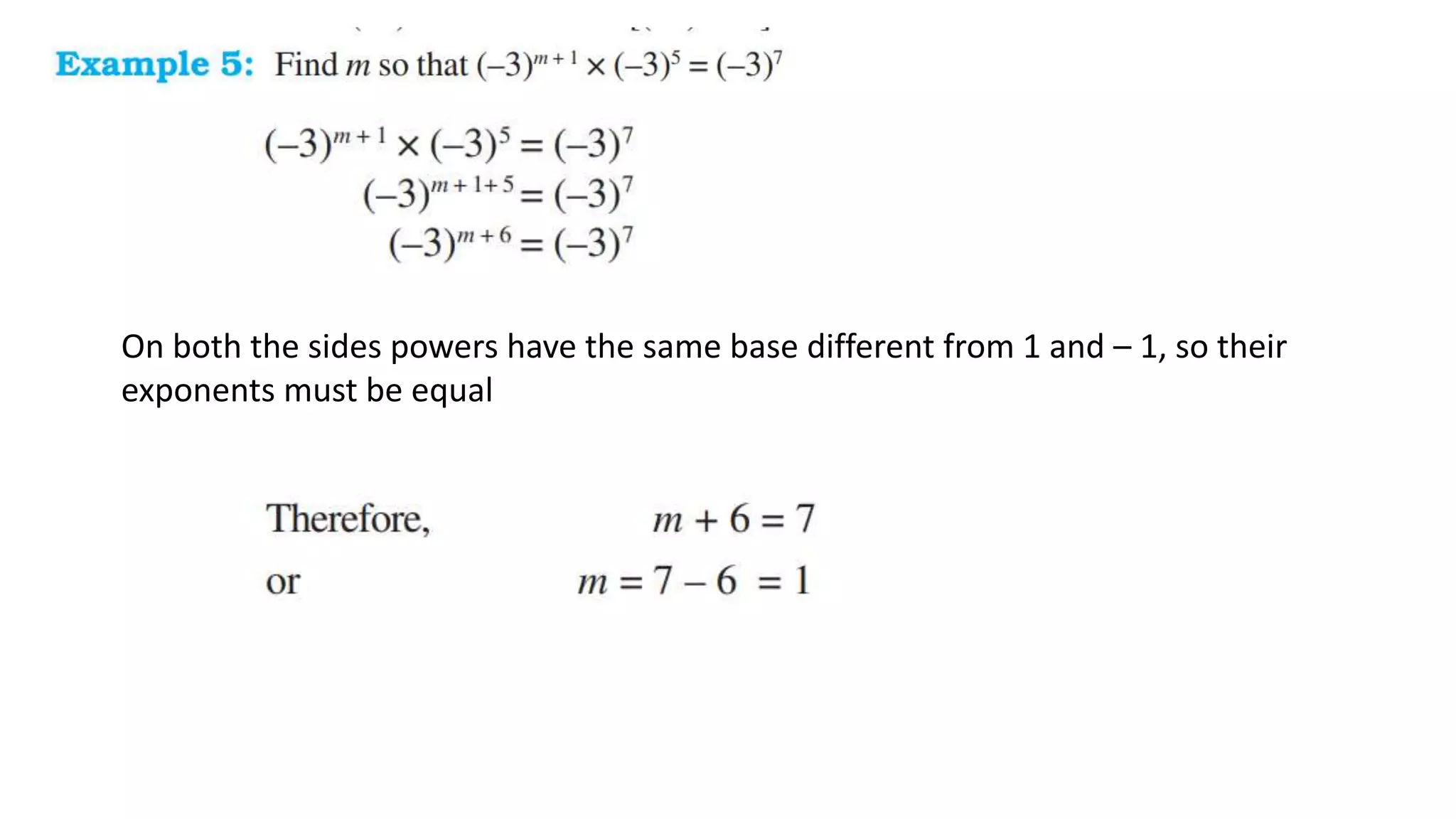 On both the sides powers have the same base different from 1 and – 1, so their
exponents must be equal
 