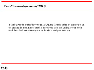 12.49
Time-division multiple access (TDMA)
In time-division multiple access (TDMA), the stations share the bandwidth of
th...