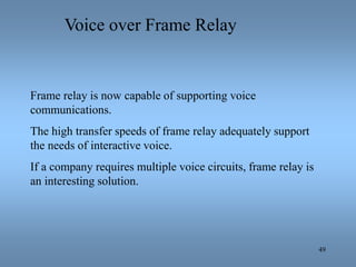 49
Voice over Frame Relay
Frame relay is now capable of supporting voice
communications.
The high transfer speeds of frame...