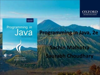 © Oxford University Press 2013. All rights reserved.
Programming in Java, 2e
Sachin Malhotra
Saurabh Choudhary
 