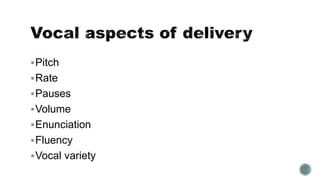 Pitch
Rate
Pauses
Volume
Enunciation
Fluency
Vocal variety
 